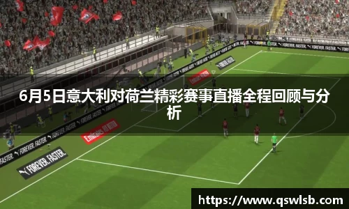 6月5日意大利对荷兰精彩赛事直播全程回顾与分析